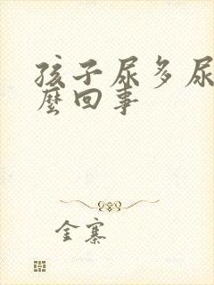 孩子尿多尿床怎么回事