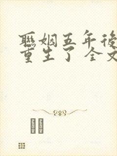 联姻五年后,她重生了 全文阅读