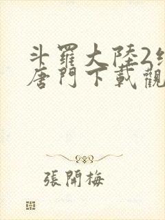 斗罗大陆2绝世唐门下载观看