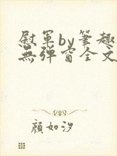 慰军by笔趣阁无弹窗全文阅读笔趣阁