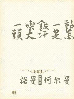 一吃饭一动就满头大汗是怎么回事