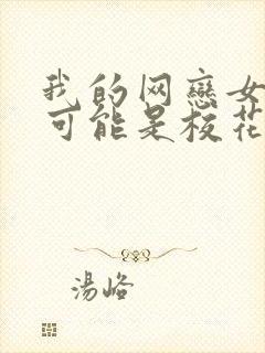 我的网恋女友不可能是校花