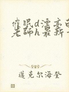 催眠d漂亮白丝老师h最新章节