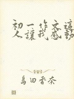 初一作文这样的人让我感动600字