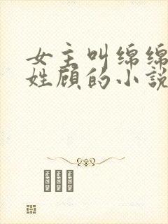 女主叫绵绵男主姓顾的小说