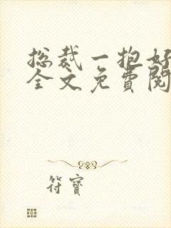 总裁一抱好欢喜全文免费阅读