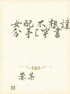 女配不想让主角分手[穿书