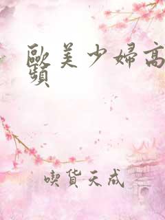 欧美少妇高潮视频