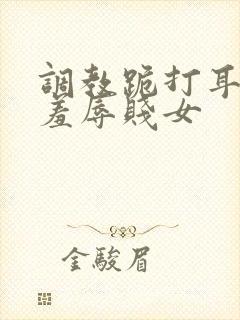 调教跪打耳光虐羞辱贱女