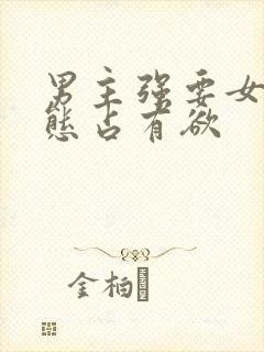 男主强要女主病态占有欲