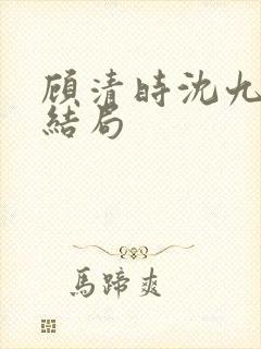 顾清时沈九笙大结局