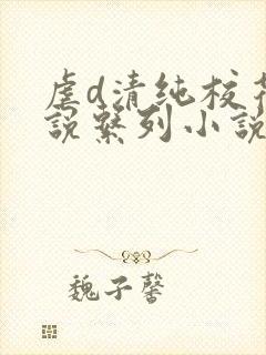 虐d清纯校花小说系列小说