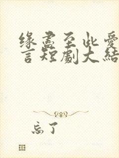 缘尽至此爱不再言短剧大结局