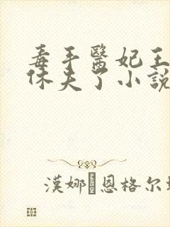 毒手医妃王爷被休夫了小说免费下载