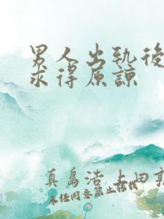 男人出轨后如何求得原谅