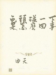 龟头碰一下就疼是怎么回事