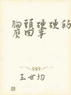 胸头硬硬的是怎么回事