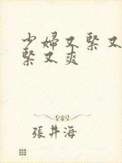 少妇又紧又嫩又紧又爽