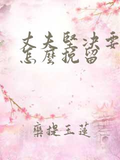 丈夫坚决要离婚怎么挽留