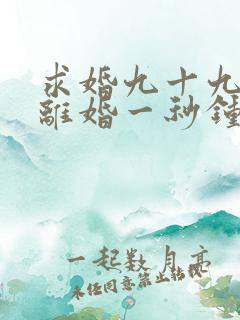 求婚九十九次,离婚一秒钟 短剧 在线观看