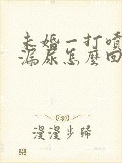 未婚一打喷嚏就漏尿怎么回事