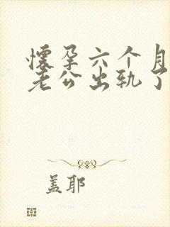 怀孕六个月发现老公出轨了我该怎么办