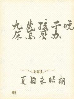 九岁孩子晚上尿床怎么办