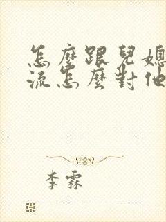 怎么跟儿媳妇交流怎么对他说