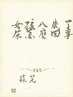 女孩八岁了还尿床怎么回事