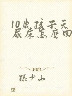 10岁孩子天天尿床怎么回事