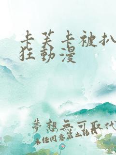 卡芙卡被扒开腿狂动漫