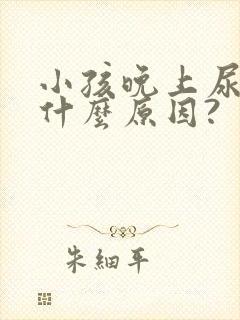 小孩晚上尿床是什么原因?