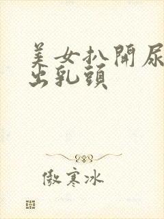 美女扒开尿口露出乳头