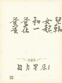 爸爸和女儿的闺蜜在一起韩剧叫什么