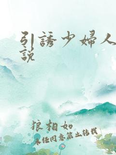 引诱少妇人妻小说