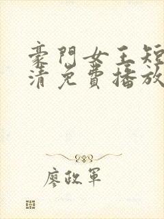豪门女王短剧高清免费播放