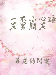 一不小心睡了室友男朋友