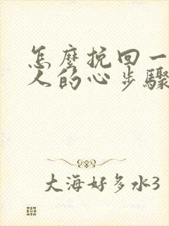 怎么挽回一个女人的心步骤