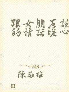 跟女朋友说晚安的情话暖心话短篇