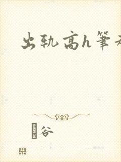 出轨高h笔趣阁