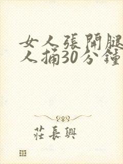女人张开腿让男人捅30分钟视频