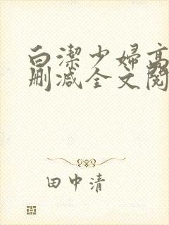 白洁少妇高义无删减全文阅读笔趣阁