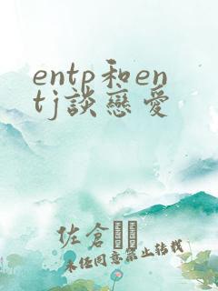 entp和entj谈恋爱