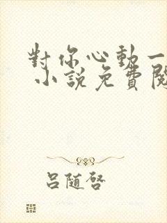 对你心动一万次 小说免费阅读全本