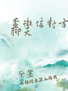 查微信对方和谁聊天