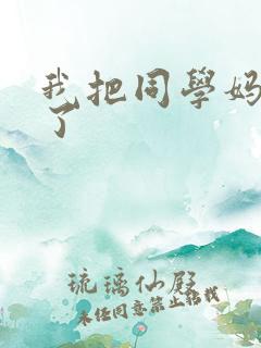 我把同学妈妈上了