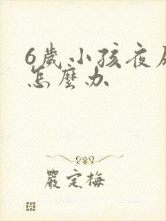 6岁小孩夜尿床怎么办