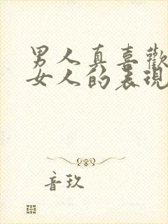 男人真喜欢一个女人的表现