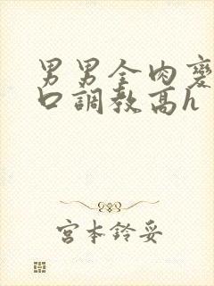 男男全肉变态重口调教高h