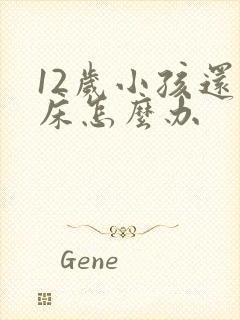 12岁小孩还尿床怎么办